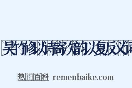 吴竹修以诗寄次韵以复反义词是什么意思的图片